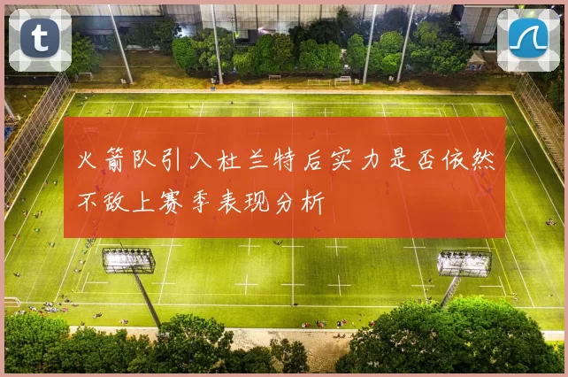 火箭队引入杜兰特后实力是否依然不敌上赛季表现分析